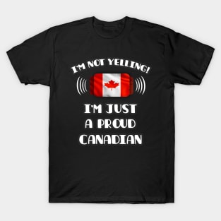 I'm Not Yelling I'm A Proud Canadian - Gift for Canadian With Roots From Canada T-Shirt